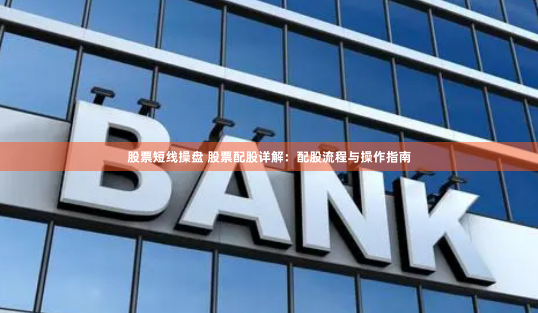 股票短线操盘 股票配股详解：配股流程与操作指南