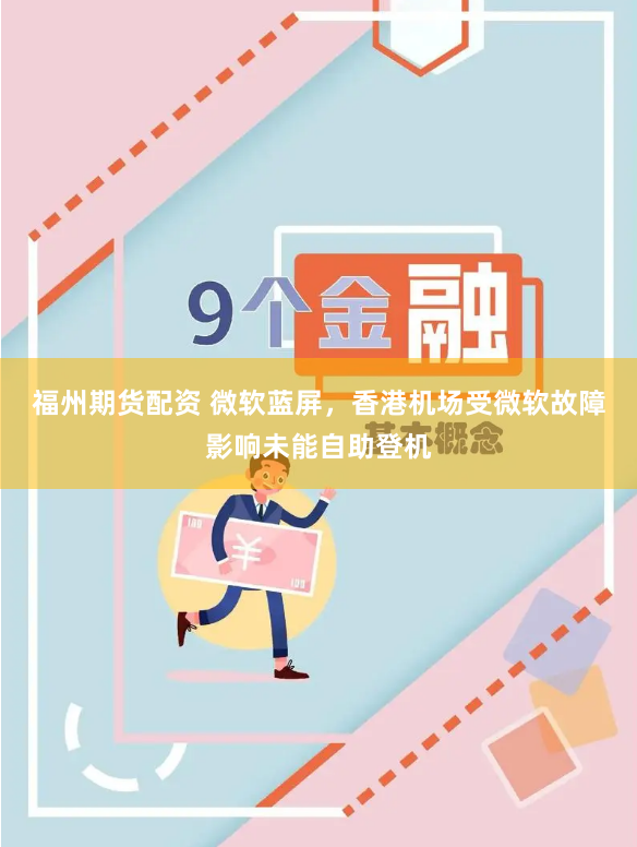 福州期货配资 微软蓝屏，香港机场受微软故障影响未能自助登机