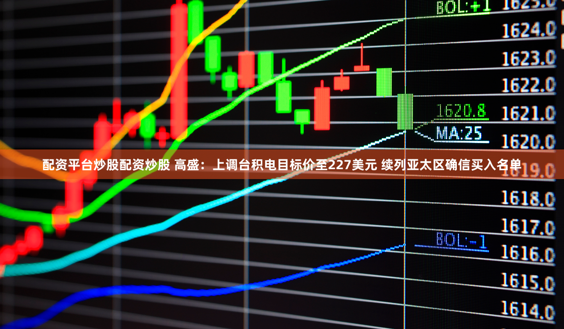 配资平台炒股配资炒股 高盛：上调台积电目标价至227美元 续列亚太区确信买入名单