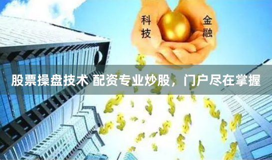 股票操盘技术 配资专业炒股,门户尽在掌握